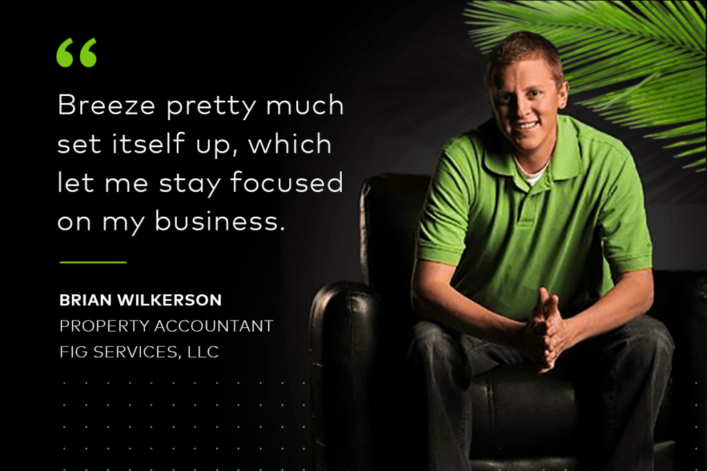 Brian Wilkerson, Fig Services, says, "Breeze pretty much set itself up, which let me stay focused on my business."