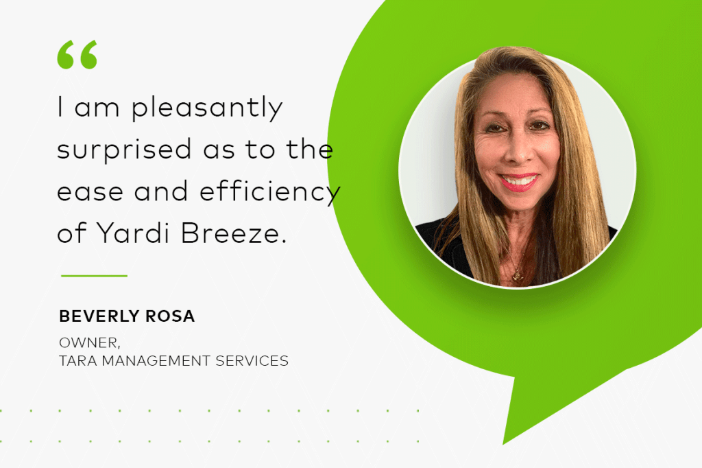 Beverly Rosa, owner of Tara Management Services: "I am pleasantly surprised as to the ease and efficiency of Yardi Breeze
