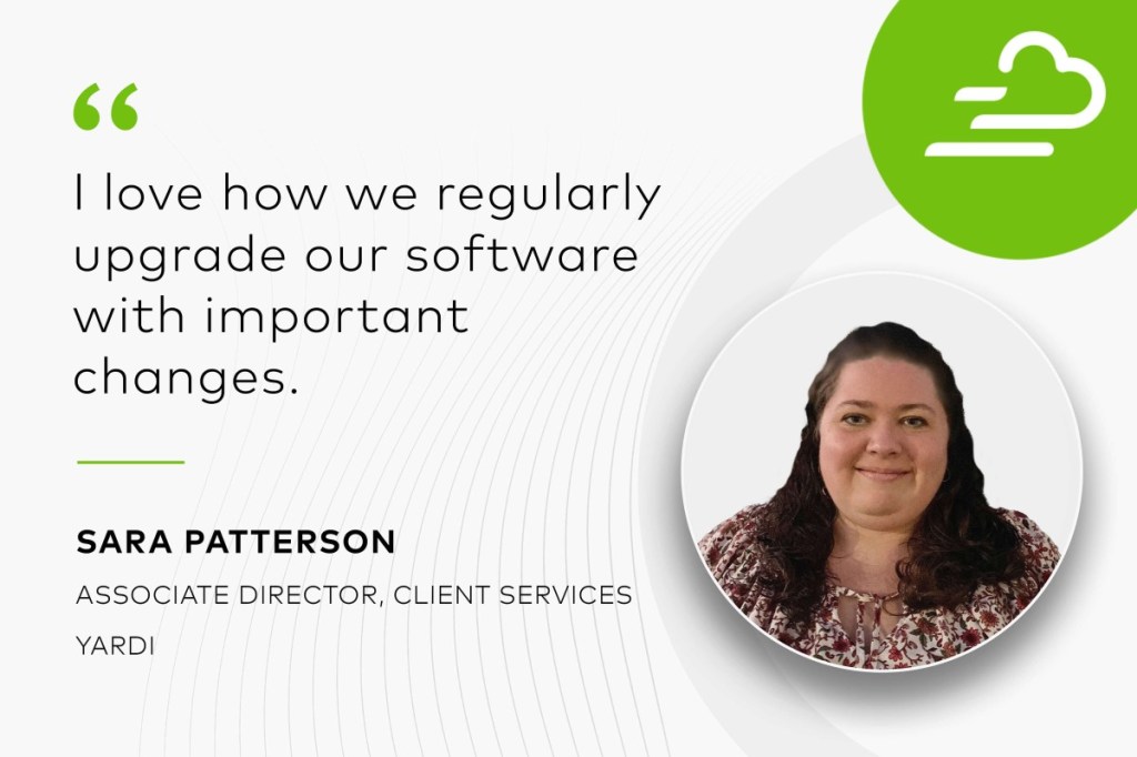 Sara Patterson, associate director , client services, Yardi: "I love how we regularly upgrade our software with important changes."