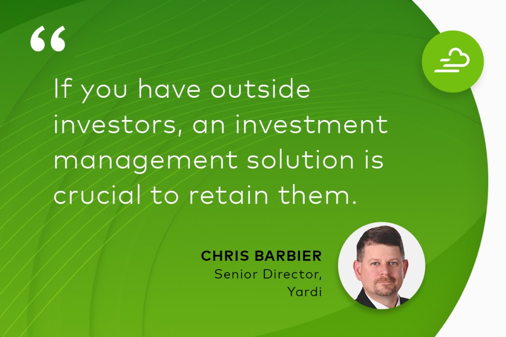 Quote from Chris Barbier, Yardi, "If you have outside investors, an investment management solution is crucial to retain them."