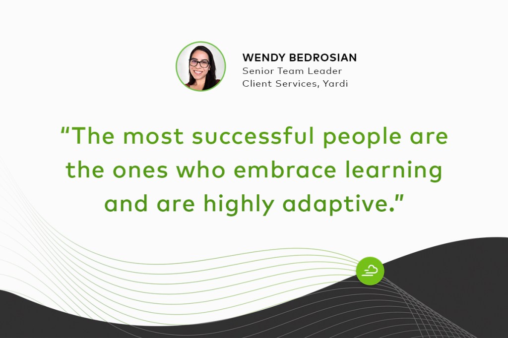 "The most successful people are the ones who embrace learning and are highly adaptive." Wendy Bedrosian Senior Team Leader Client Services, Yardi