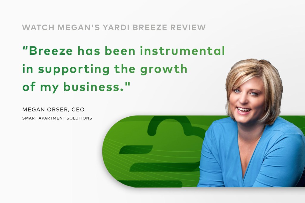 Megan's Yardi Breeze Review: "Breeze has been instrumental in supporting the growth of my business." Megan Orser, CEO, Smart Apartment Solutions
