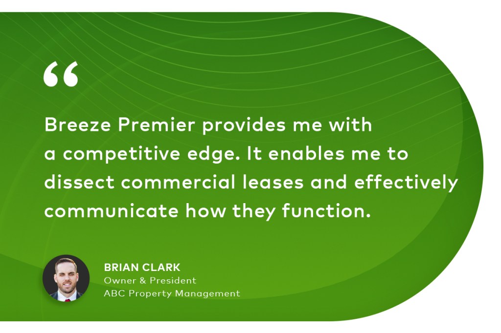 "Breeze Premier provides me with a competitive edge. It enables me to dissect commercial leases and effectively communicate how they function." Brian Clark Owner & President ABC Property Management