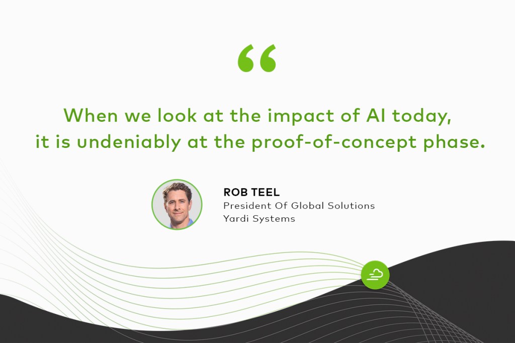 "When we look at the impact of AI today, it is undeniably at the proof-of-concept phase." Rob Teel, president of global solutions, Yardi Systems, on AI in property management.