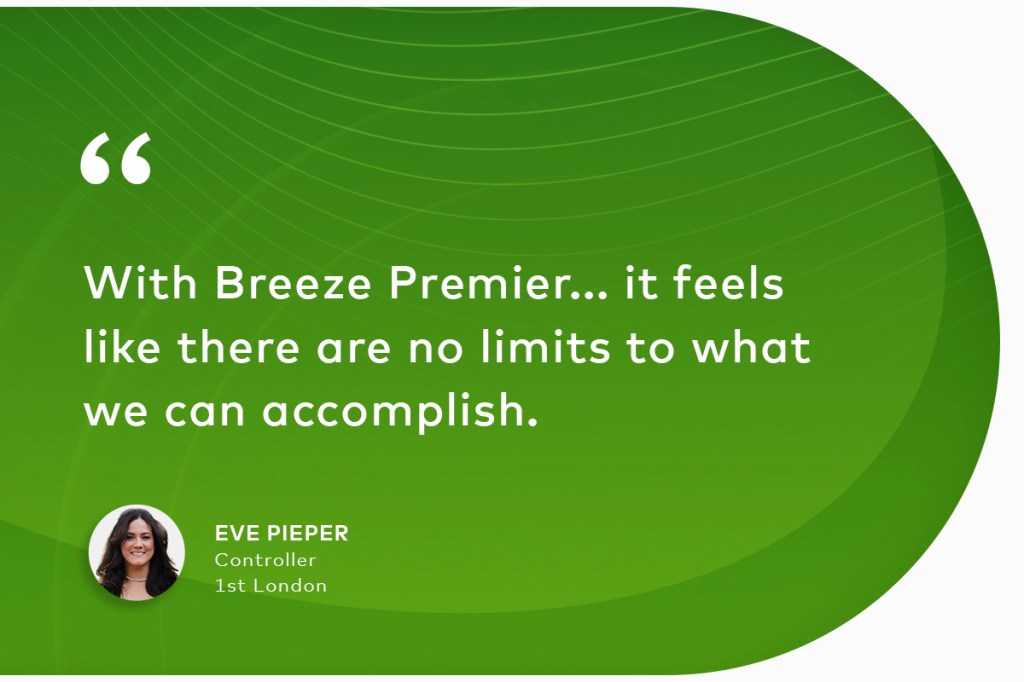 "With Breeze Premier ... it feels like there are no limits to what we can accomplish." Eve Pieper Controller, 1st London